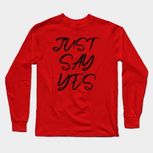 just say yes Long Sleeve T-Shirt